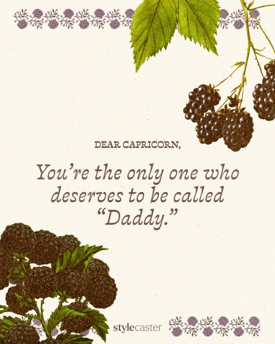 Valentine’s Day card that says:

Dear Capricorn,

You’re the only one who deserves to be called “Daddy.”